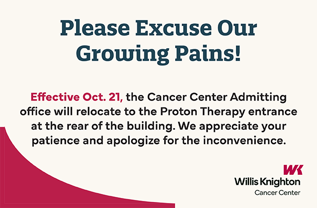 Effective Oct. 21, the Cancer Center Admitting office will relocate to the Proton Therapy entrance at the rear of the building. We appreciate your patience and apologize for the inconvenience.